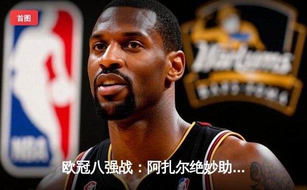 欧冠八强战：阿扎尔绝妙助攻助皇马逆转曼城，赛后坦言享受纯粹足球