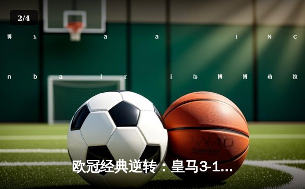 欧冠经典逆转：皇马3-1绝杀巴黎，本泽马戴帽创纪录 - 2