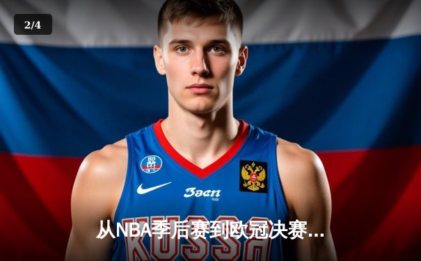 从NBA季后赛到欧冠决赛：现代体育的战术演进与商业变革 - 2