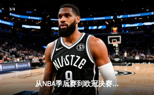 从NBA季后赛到欧冠决赛：现代体育的战术演进与商业变革 - 3