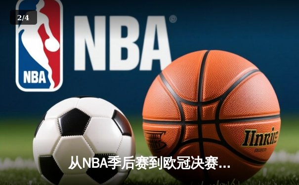 从NBA季后赛到欧冠决赛：现代体育的战术演进与商业变革 - 2